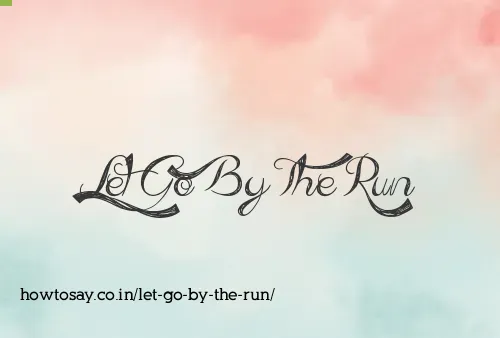 Let Go By The Run