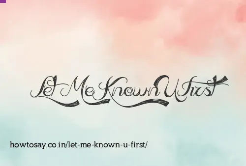 Let Me Known U First