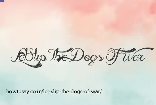 Let Slip The Dogs Of War