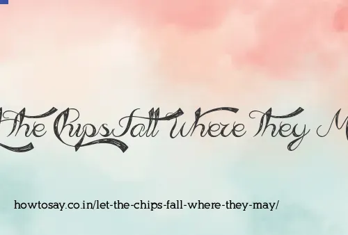 Let The Chips Fall Where They May