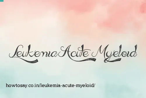 Leukemia Acute Myeloid