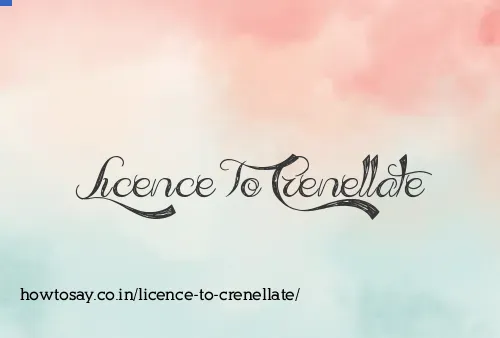 Licence To Crenellate