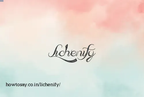 Lichenify