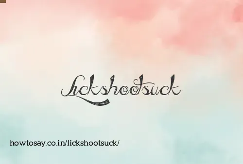 Lickshootsuck