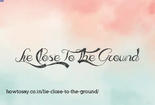 Lie Close To The Ground