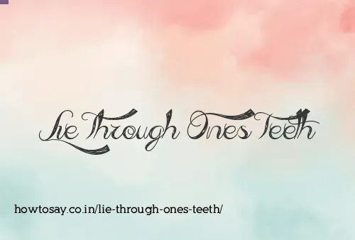 Lie Through Ones Teeth