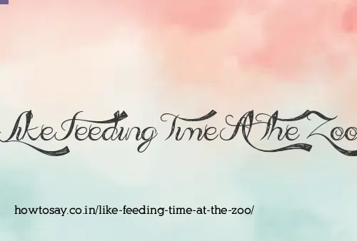 Like Feeding Time At The Zoo