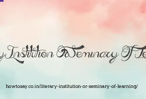 Literary Institution Or Seminary Of Learning