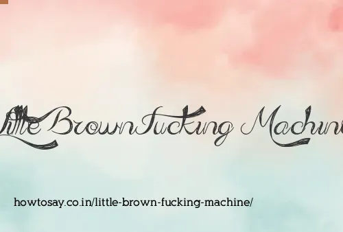 Little Brown Fucking Machine