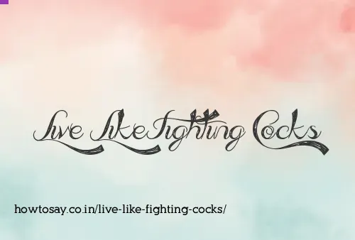 Live Like Fighting Cocks