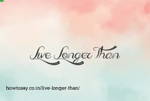 Live Longer Than
