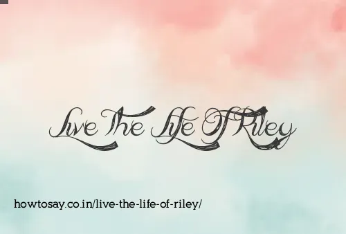 Live The Life Of Riley