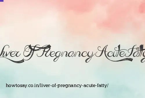 Liver Of Pregnancy Acute Fatty