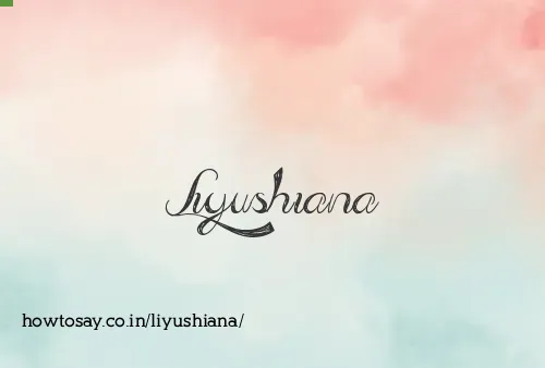 Liyushiana