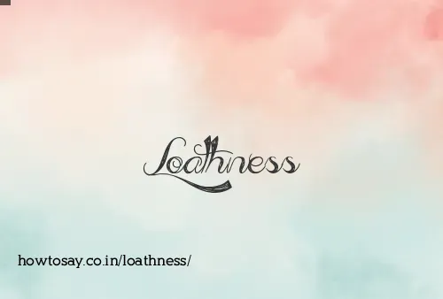 Loathness