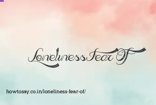 Loneliness Fear Of