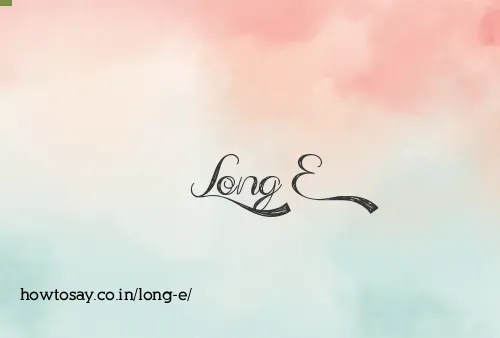 Long E