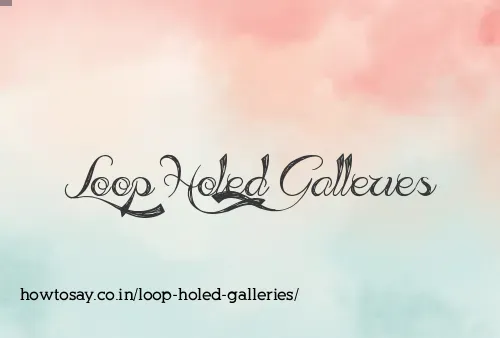 Loop Holed Galleries