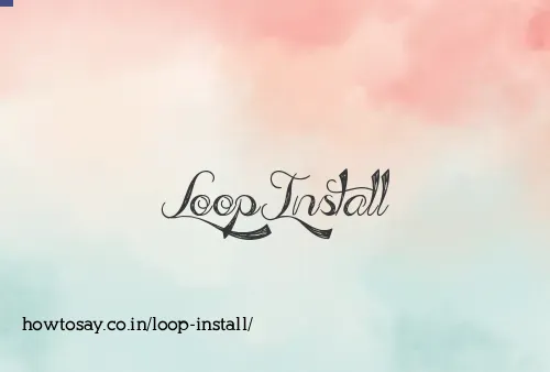 Loop Install