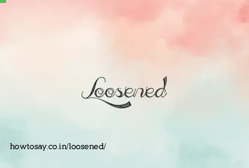 Loosened