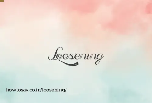 Loosening