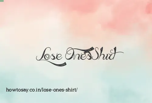 Lose Ones Shirt