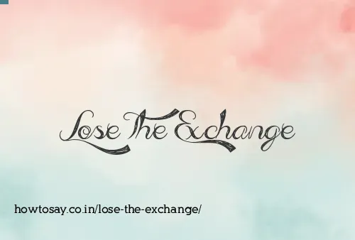 Lose The Exchange