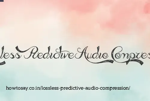 Lossless Predictive Audio Compression