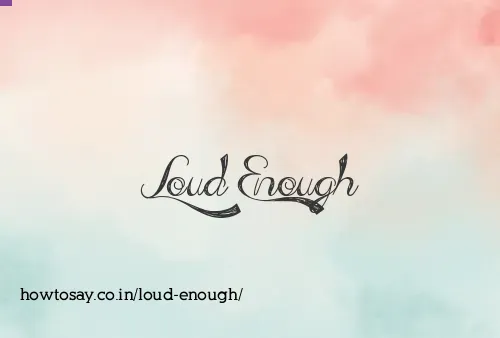 Loud Enough