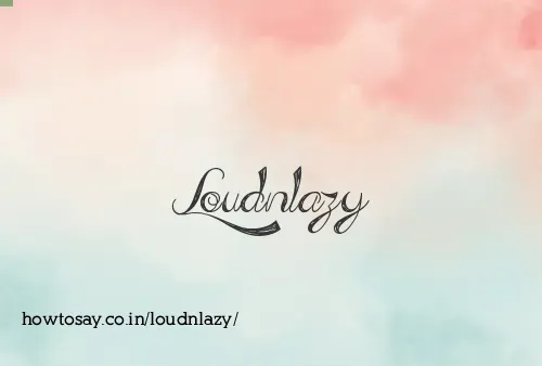 Loudnlazy