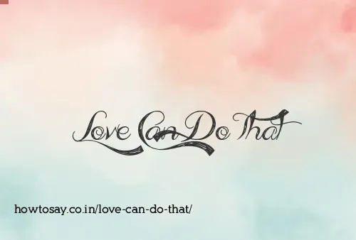Love Can Do That