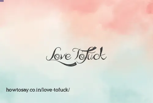 Love Tofuck