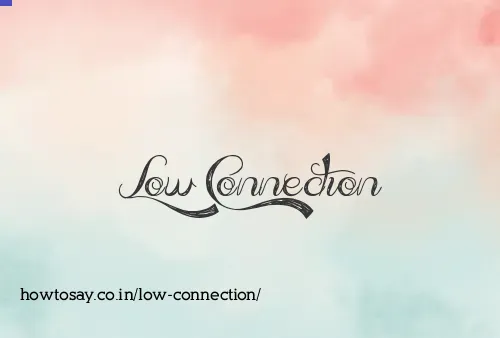 Low Connection