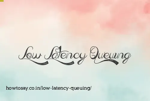 Low Latency Queuing