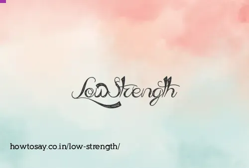 Low Strength