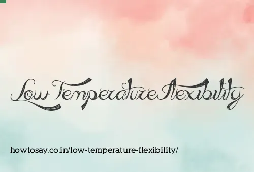 Low Temperature Flexibility