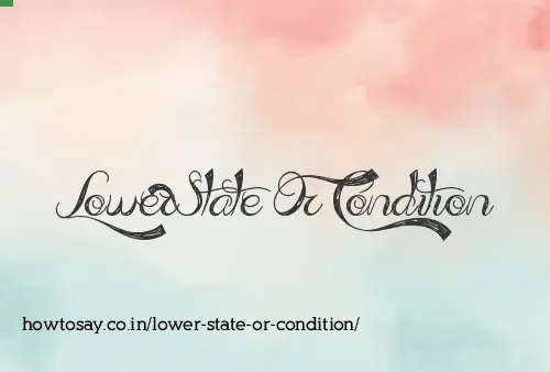 Lower State Or Condition
