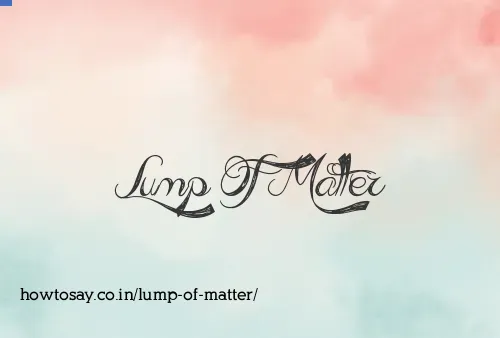 Lump Of Matter