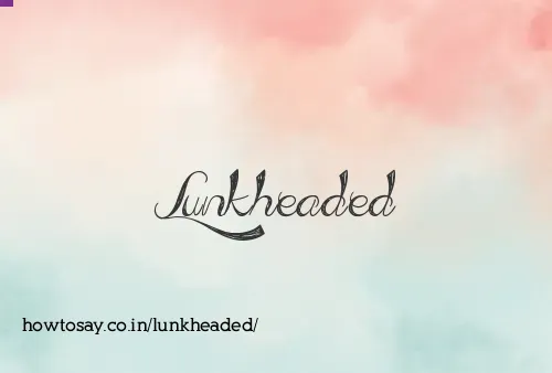 Lunkheaded