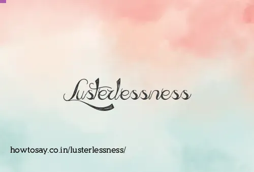 Lusterlessness