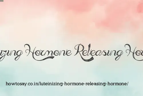 Luteinizing Hormone Releasing Hormone