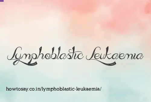 Lymphoblastic Leukaemia
