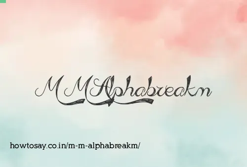 M M Alphabreakm