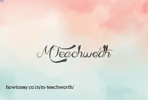 M Teachworth