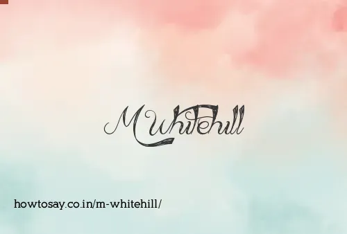 M Whitehill