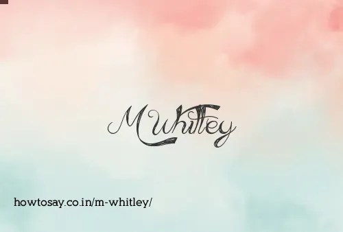 M Whitley