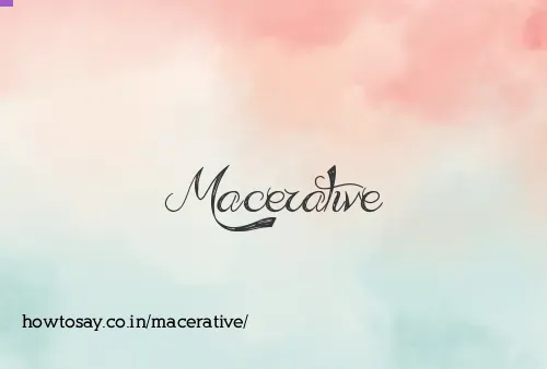 Macerative