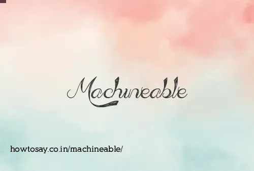 Machineable