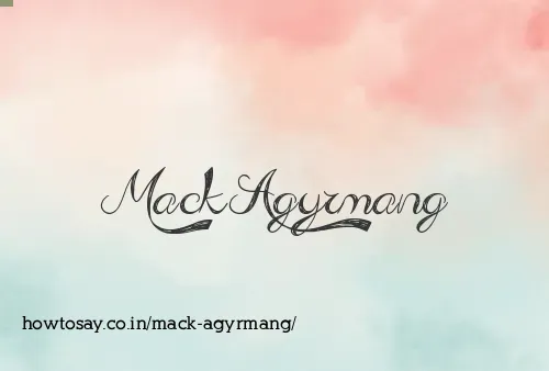 Mack Agyrmang