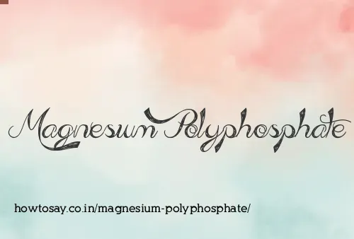 Magnesium Polyphosphate